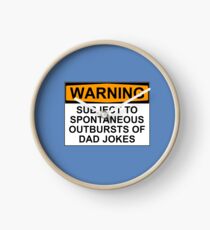 WARNING: SUBJECT TO SPONTANEOUS OUTBURSTS OF DAD JOKES Clock