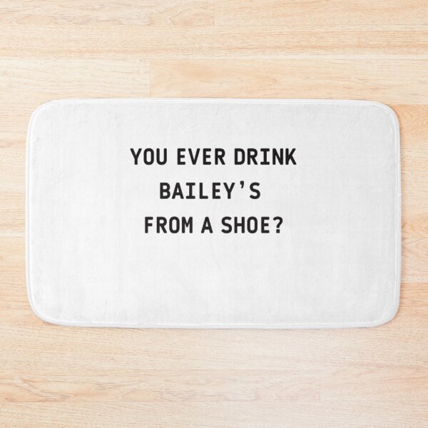 Item preview, You ever drink Baileys from a shoe ? designed and sold by The Trend Shopl.