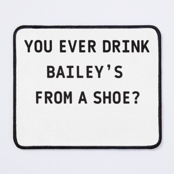 Item preview, You ever drink Baileys from a shoe ? designed and sold by The Trend Shopl.