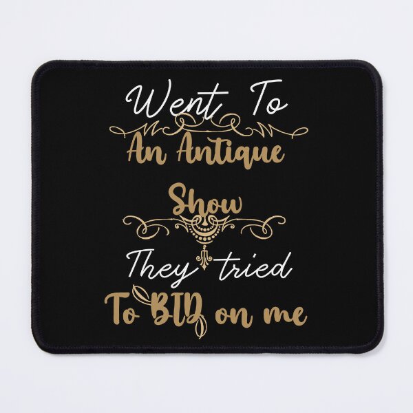 Item preview, I Went to an Antique Show They Tried to Bid on Me golden style designed and sold by LilaDiams.