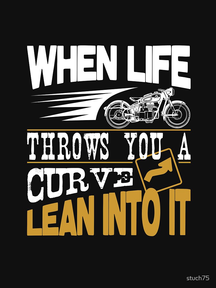"When Life Throws You A Curve Lean Into It" Tshirt by stuch75 Redbubble