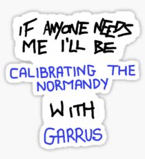 If Anyone Needs Me - Garrus Sticker