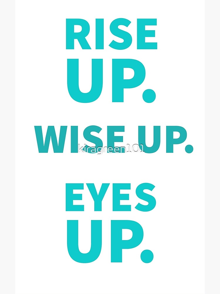 "Rise Up. Wise Up. Eyes Up." Poster by kiragreen101 Redbubble