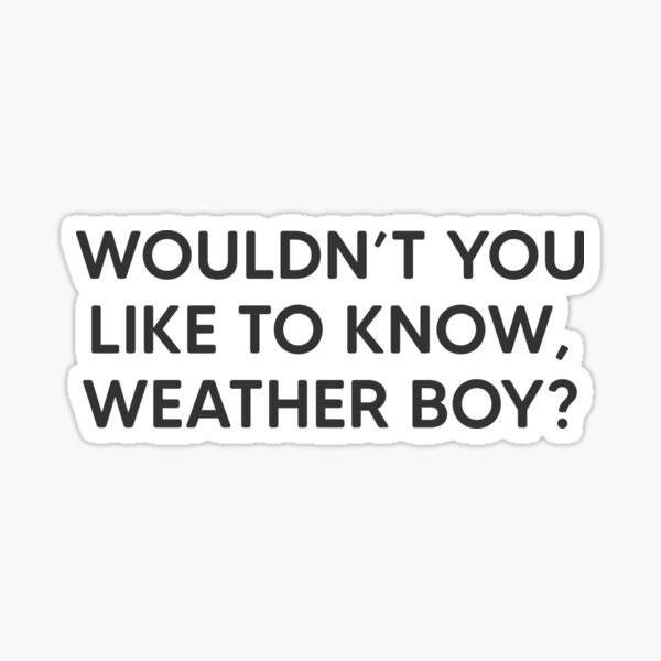 Item preview, Wouldn't You Like To Know, Weather Boy? designed and sold by akgwilliams.