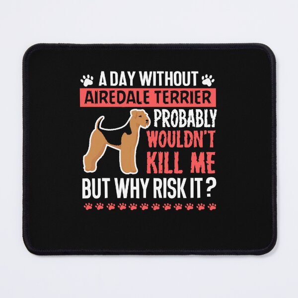 Item preview, Day Without Airedale Terrier designed and sold by UnknownArtistt.