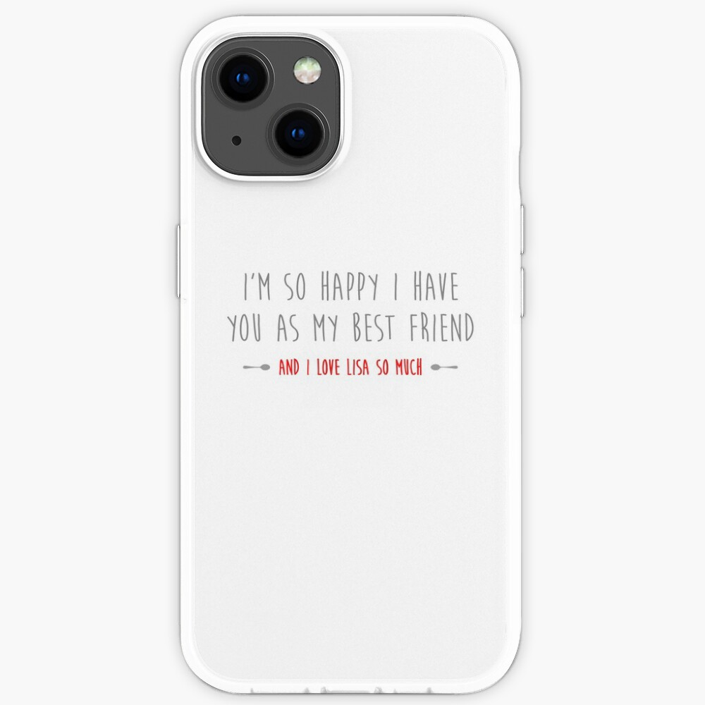 I M So Happy I Have You As My Best Friend And I Love Lisa So Much Iphone Case By Typeo Redbubble