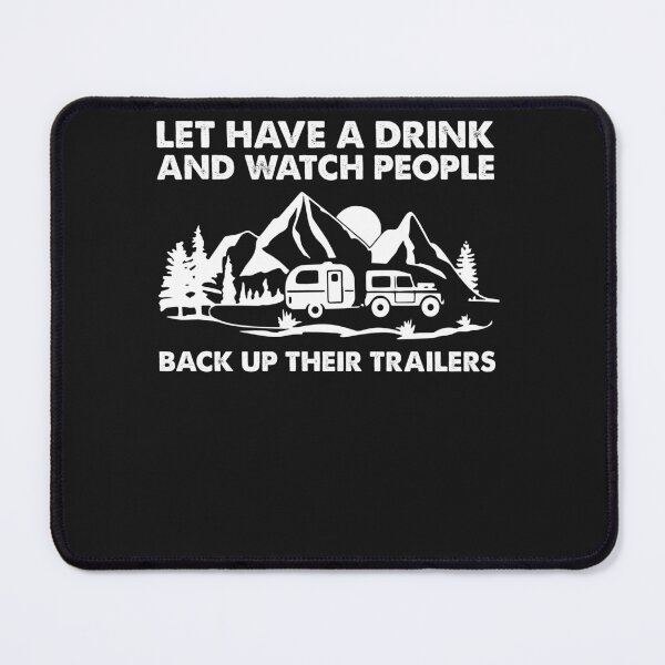 Item preview, Lets Have A Drink And Watch People Back Up Their Trailers designed and sold by ElizabethxJime.