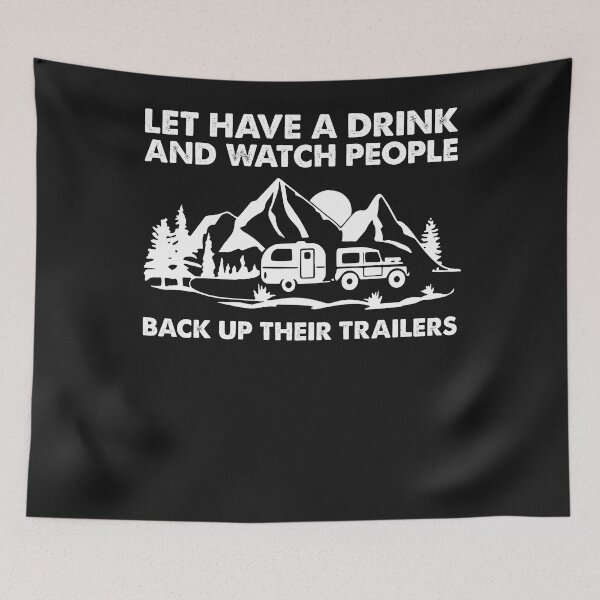 Item preview, Lets Have A Drink And Watch People Back Up Their Trailers designed and sold by ElizabethxJime.