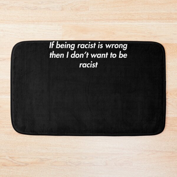 Item preview, If Being Racist Is Wrong Then I Don't Want To Be Racist  designed and sold by andrewbashfordb.