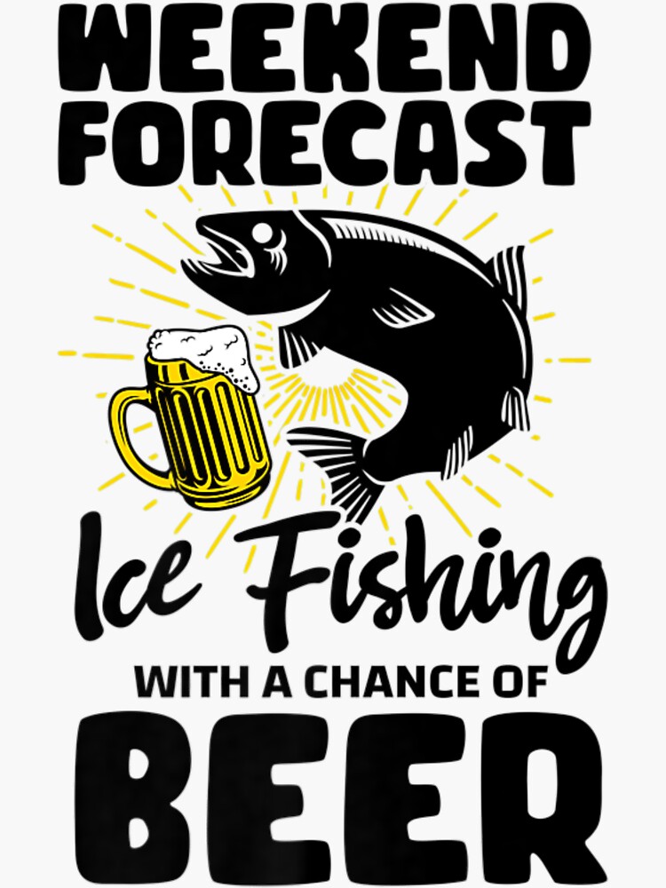 "Weekend Forecast Ice Fishing With A Chance Of Beer Ice Fish" Sticker