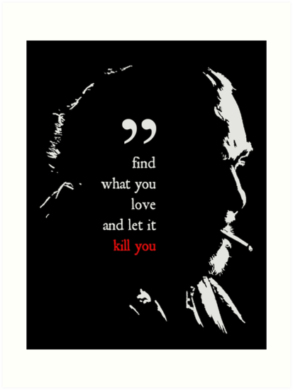 Charles Bukowski Finde Was Du Liebst Und Lass Es Dich Töten Zitat