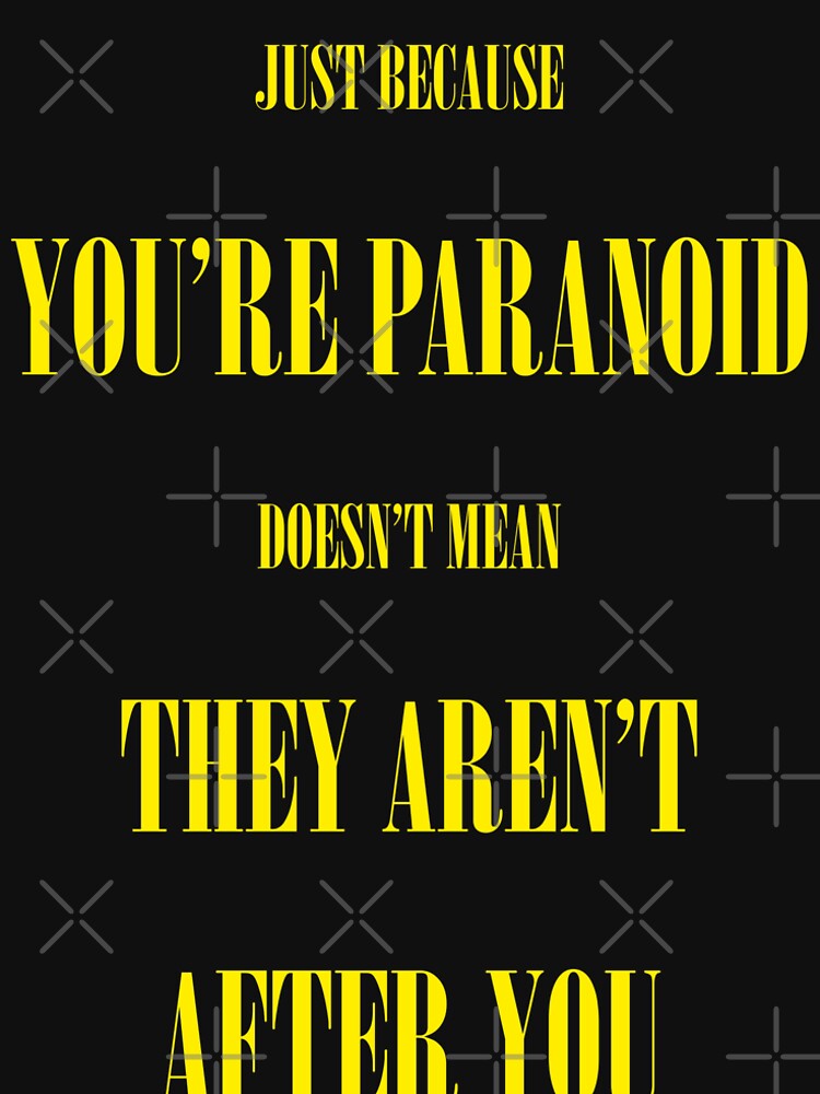 just because you re paranoid