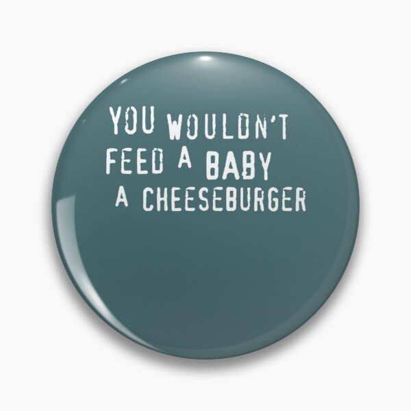 Item preview, You Wouldnt Feed A Baby A Cheeseburger text only    designed and sold by OdaHaag.