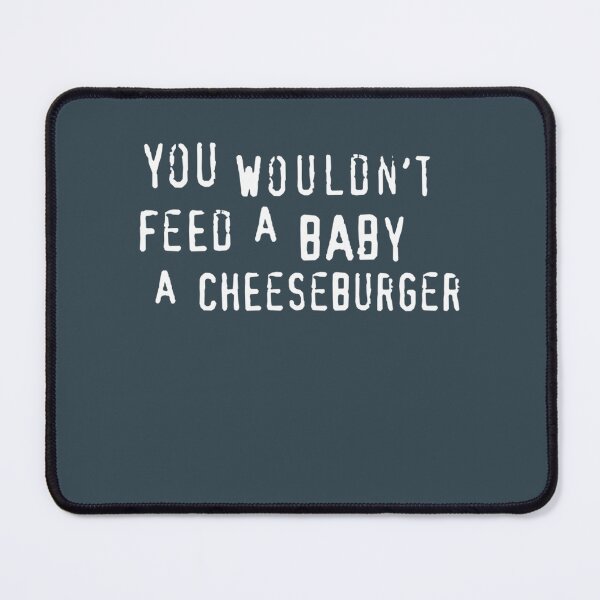 Item preview, You Wouldnt Feed A Baby A Cheeseburger text only designed and sold by OdaHaag.