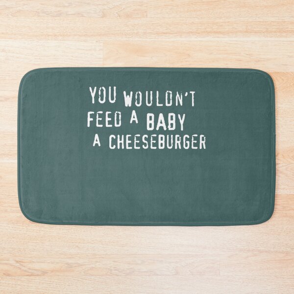 Item preview, You Wouldnt Feed A Baby A Cheeseburger text only    designed and sold by OdaHaag.