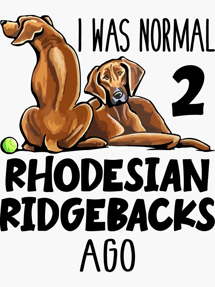 I Was Normal Rhodesian Ridgebacks Ago