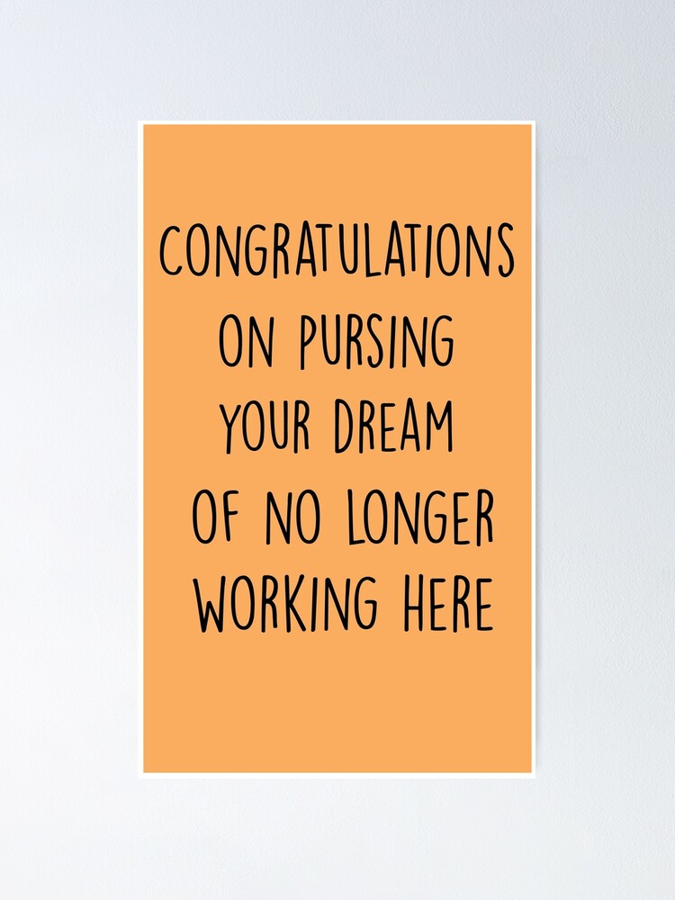 Congratulations On Pursuing Your Dream Of Not Working Here Funny Wishes For Coworker Poster 