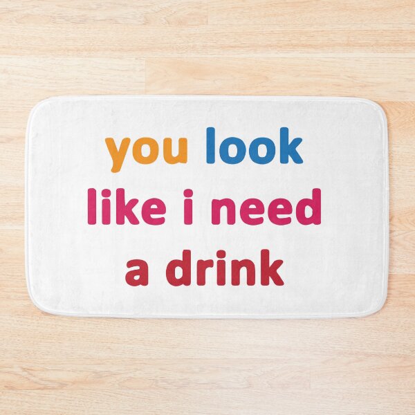 Item preview, you look like i need a drink designed and sold by MallsD.