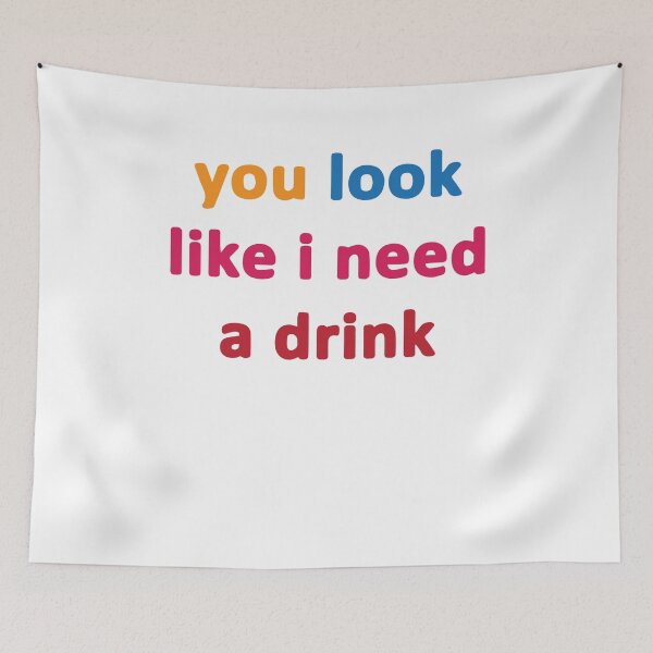 Item preview, you look like i need a drink designed and sold by MallsD.