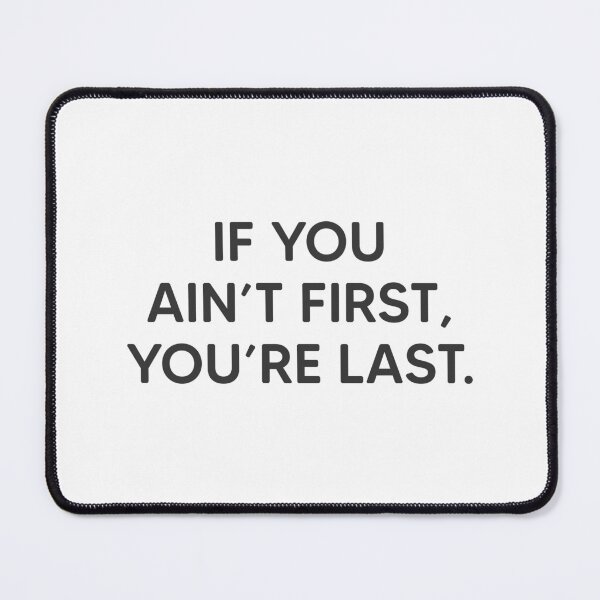 Item preview, If You Ain't First, You're Last designed and sold by mantrasupply.