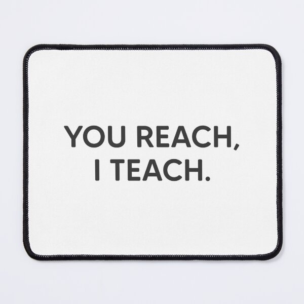 Item preview, You Reach, I Teach. designed and sold by mantrasupply.