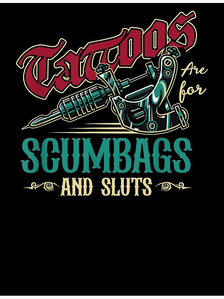 Tattoos Are For Scumbags And Sluts Funny Saying Tattoo Poster For