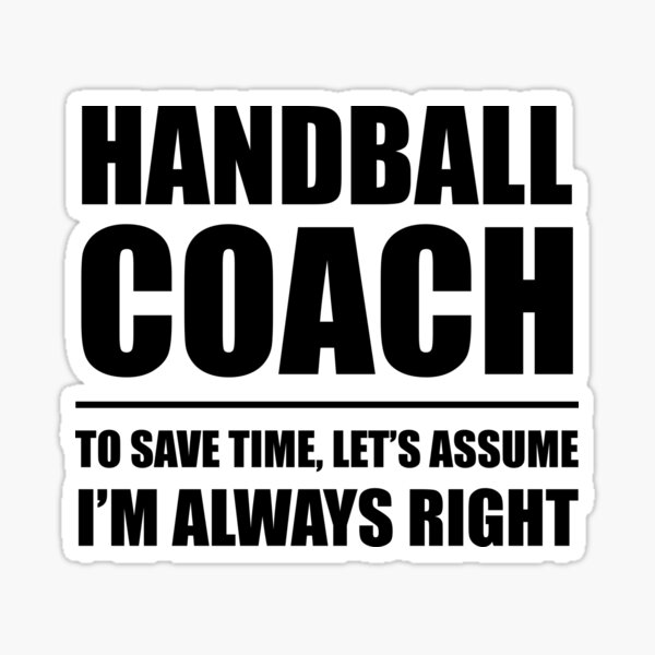 Item preview, Handball Coach to Save Time Let's Assume I'm Always Right designed and sold by TendyTees.