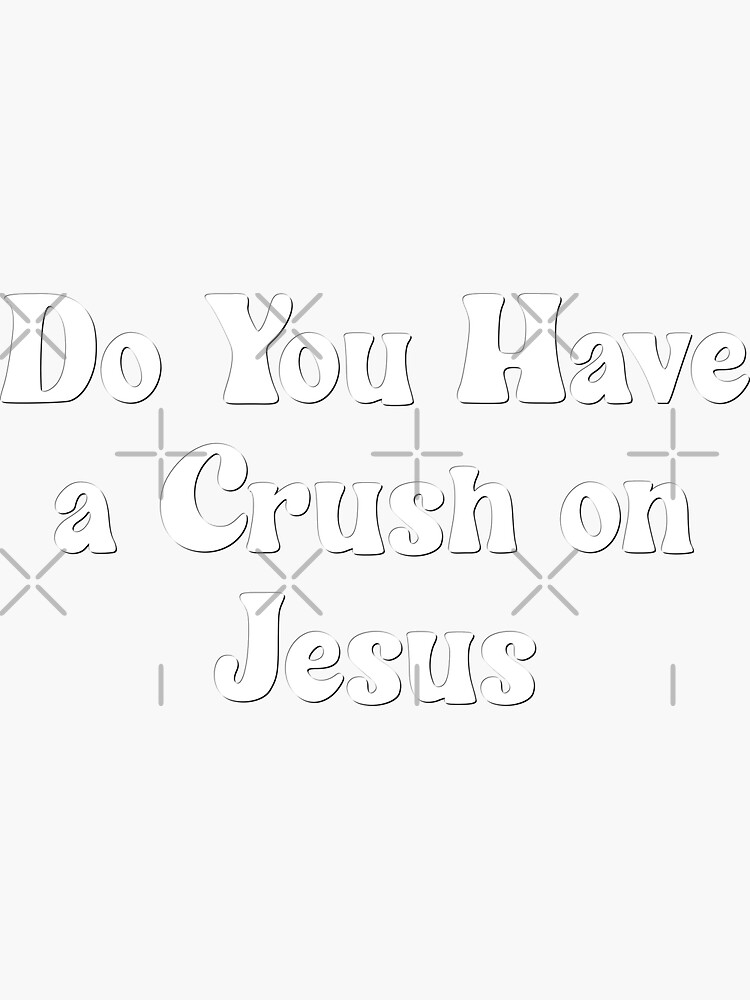 do-you-have-a-crush-on-jesus-sticker-for-sale-by-tunicglory-redbubble