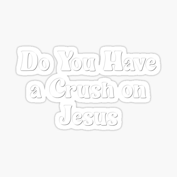 do-you-have-a-crush-on-jesus-sticker-for-sale-by-tunicglory-redbubble