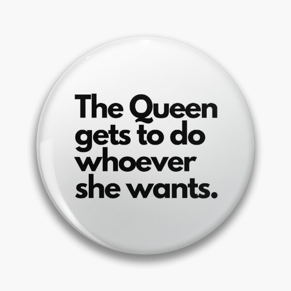 Item preview, The Queen gets to do whoever she wants. designed and sold by KeikoandSarge.