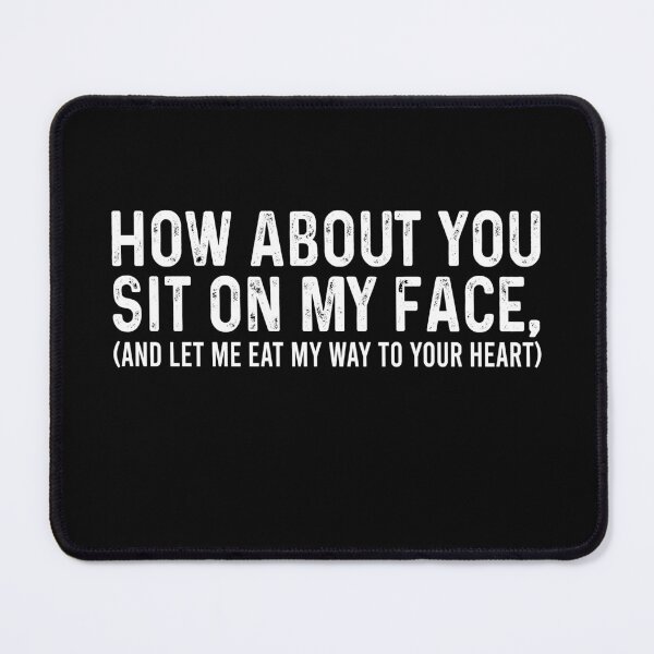 Item preview, How about you sit on my face And let me eat my way to your heart designed and sold by OttilieJacon.