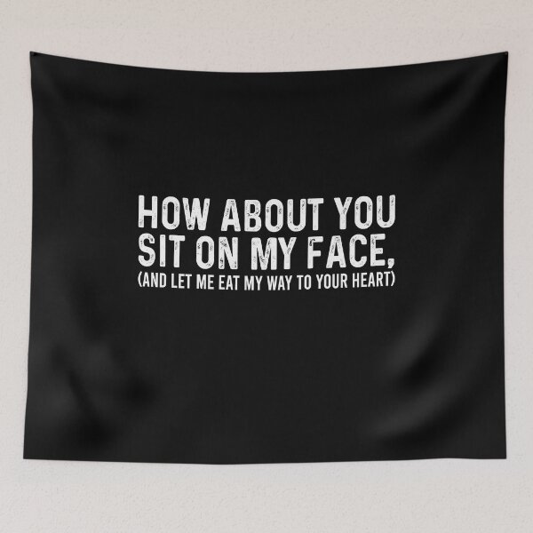 Item preview, How about you sit on my face And let me eat my way to your heart designed and sold by OttilieJacon.