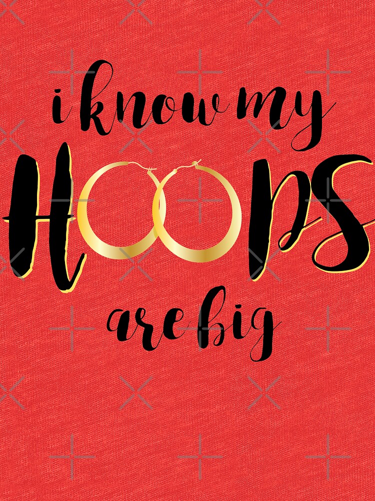 I Know My Hoops Are Big by jhennetylerb