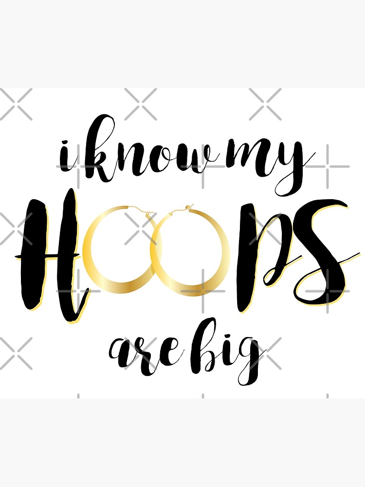 I Know My Hoops Are Big by jhennetylerb