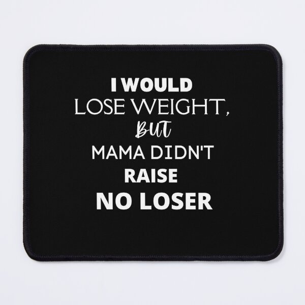 Item preview, I would lose weight, but mama didn't raise no loser - Funny weight loss, exercise joke, self deprecation designed and sold by BuraxisQuotes.