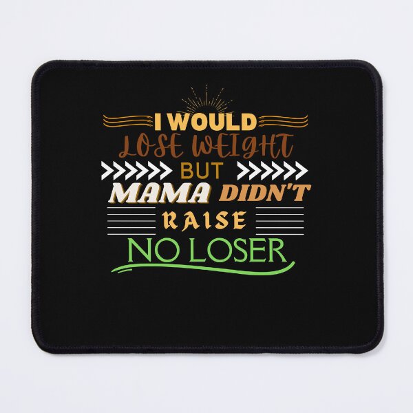 Item preview, I would lose weight, but mama didn't raise no loser - fat jokes - weight loss jokes - fat humor designed and sold by BuraxisQuotes.