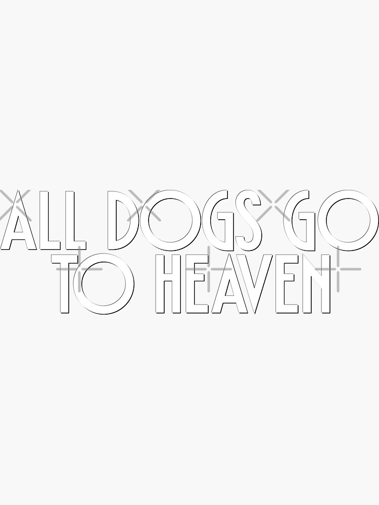"All Dogs Go to Heaven" Sticker for Sale by TunicGlory Redbubble