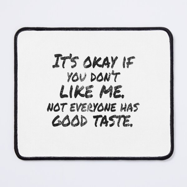 Item preview, It's Okay If You Don't Like Me, Not Everyone Has Good Taste! Funny designed and sold by Cedroad Shirts.
