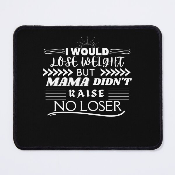 Item preview, I would lose weight, but mama didn't raise no loser - weight loss jokes - fat humor - Funny weight loss designed and sold by BuraxisQuotes.