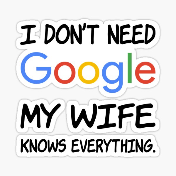 I don't need Google My wife knows everything. Sticker
