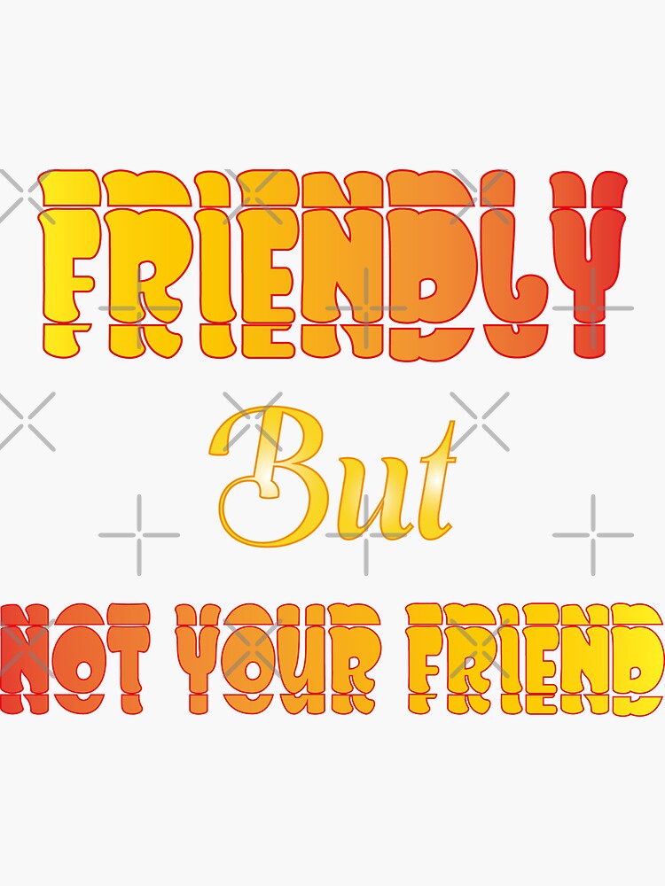 friendly-but-not-your-friend-sticker-for-sale-by-karima-designs