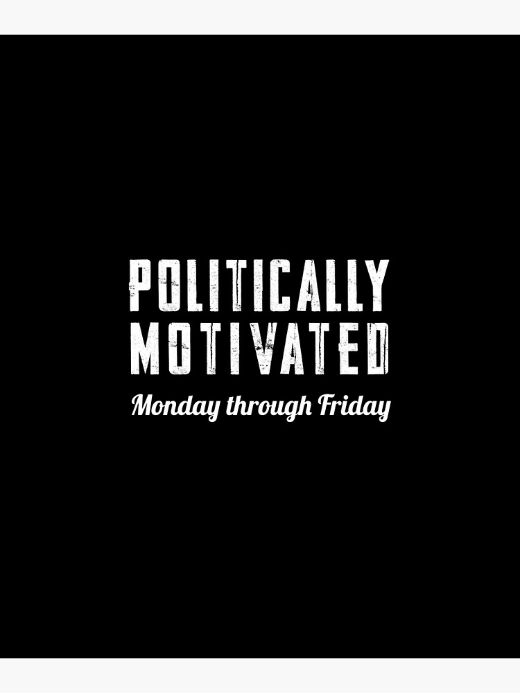 politically-motivated-monday-through-friday-poster-for-sale-by