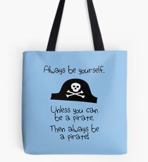 Always be yourself, unless you can be a pirate Tote Bag