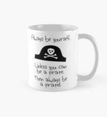 Always be yourself, unless you can be a pirate Mug