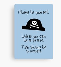 Always be yourself, unless you can be a pirate Canvas Print