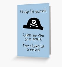 Always be yourself, unless you can be a pirate Greeting Card