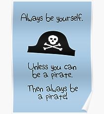 Always be yourself, unless you can be a pirate Poster