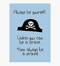 Always be yourself, unless you can be a pirate Photographic Print