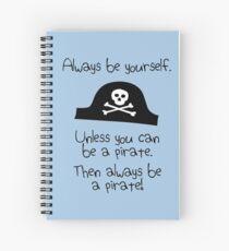 Always be yourself, unless you can be a pirate Spiral Notebook