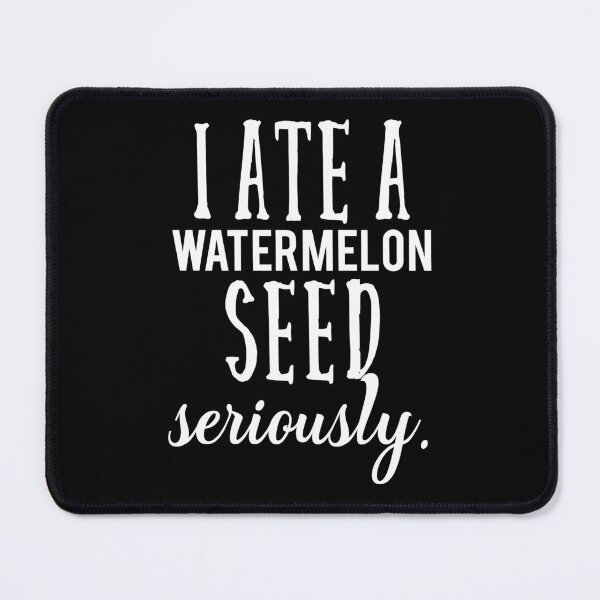 Item preview, I Ate a Watermelon Seed Seriously  designed and sold by franktact.